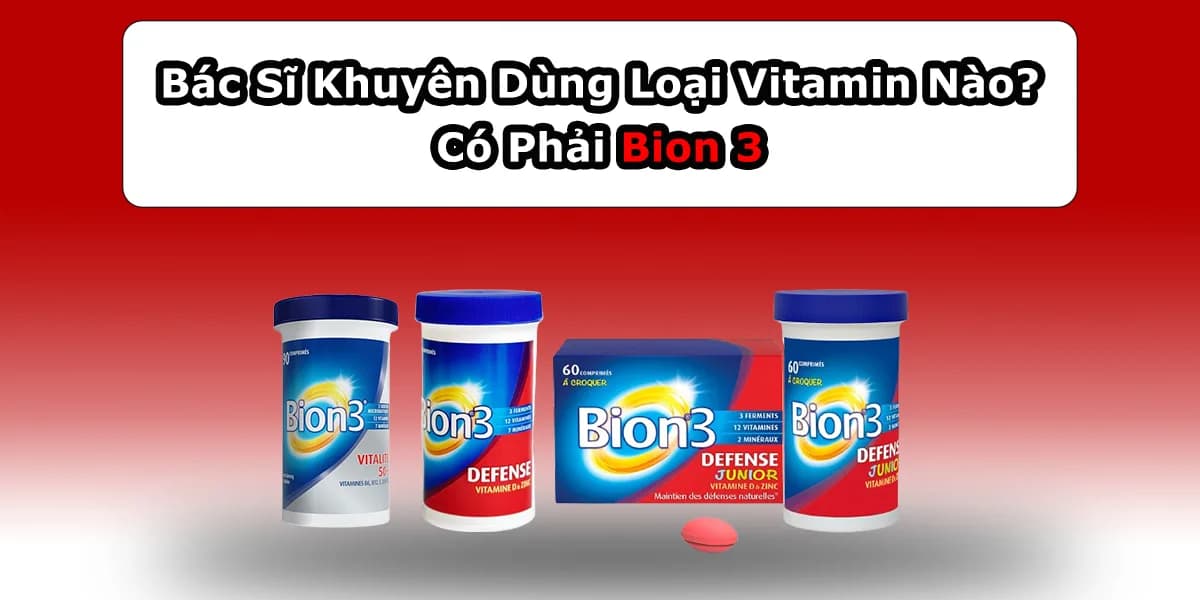 Bác Sĩ Khuyên Dùng Loại Vitamin Nào? Có Phải Bion 3