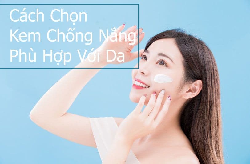Cách Chọn Kem Chống Nắng Phù Hợp Với Da Của Bạn