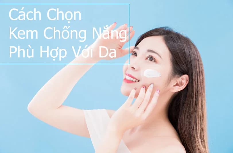 Cách Chọn Kem Chống Nắng Phù Hợp Với Da Của Bạn