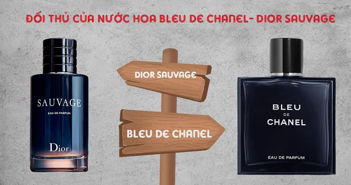 Bleu de Chanel vs Dior Sauvage: Đâu Là ‘Ông Vua’ Nước Hoa Nam?