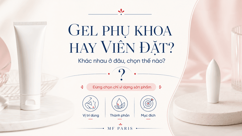 Gel Phụ Khoa Và Viên Đặt Phụ Khoa Khác Nhau Thế Nào?