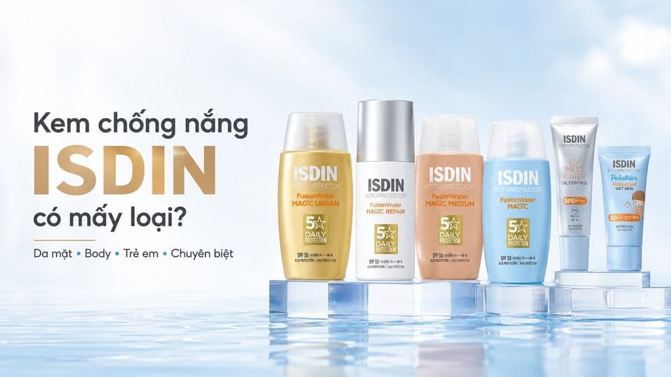 Kem Chống Nắng Isdin Có Mấy Loại Và Loại Nào Tốt Nhất ?