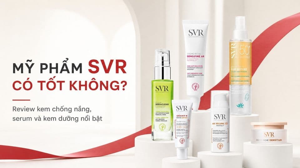 Dược mỹ phẩm SVR có tốt không? Review kem chống nắng, serum và kem dưỡng nổi bật