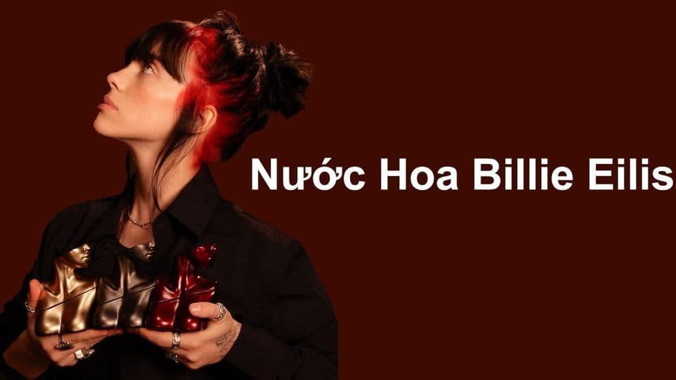 Nước Hoa Billie Eilish Có Bao Nhiêu Loại ?