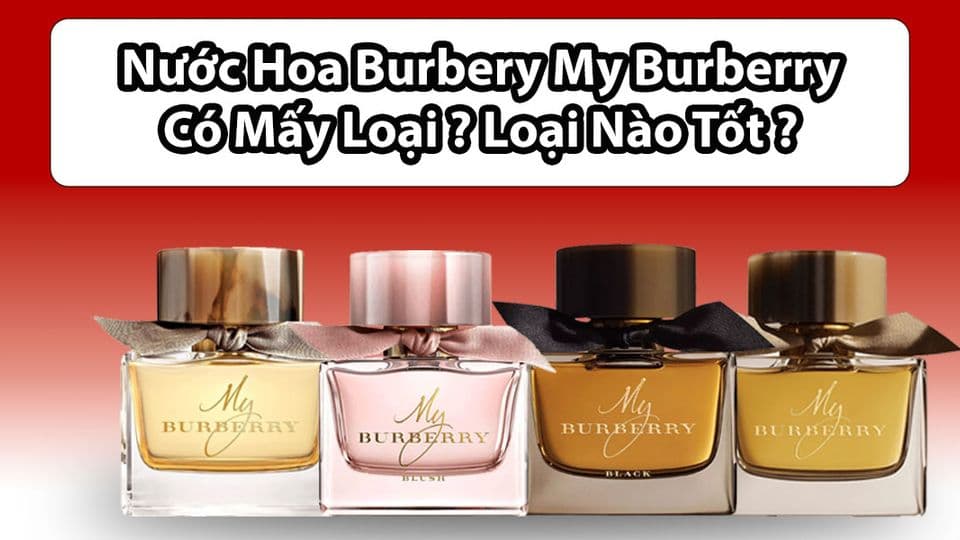 Nước Hoa My Burberry Có Mấy Loại ? Nên Chọn Loại Nào ?