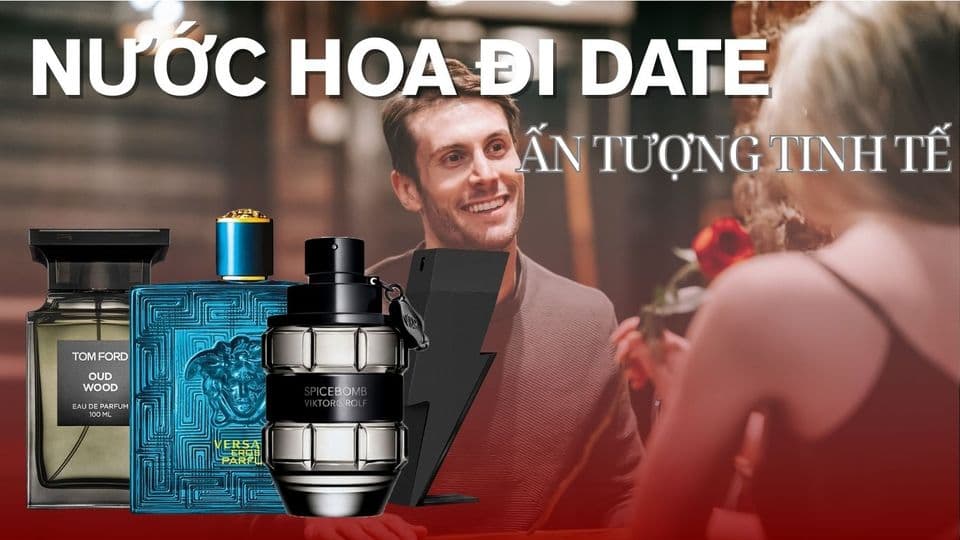 Top 15 Nước Hoa Hẹn Hò Nam Đáng Tham Khảo