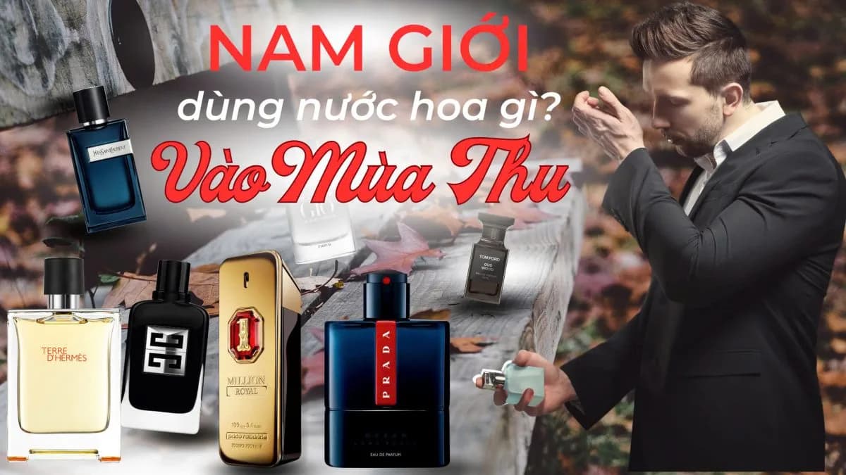 Top 14 Chai Nước Hoa Mùa Thu Cho Nam Không Thể Bỏ Qua