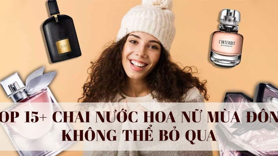 Gợi Ý 15 Chai Nước Hoa Nữ Mùa Đông Cho Nàng Thêm Ấm Áp