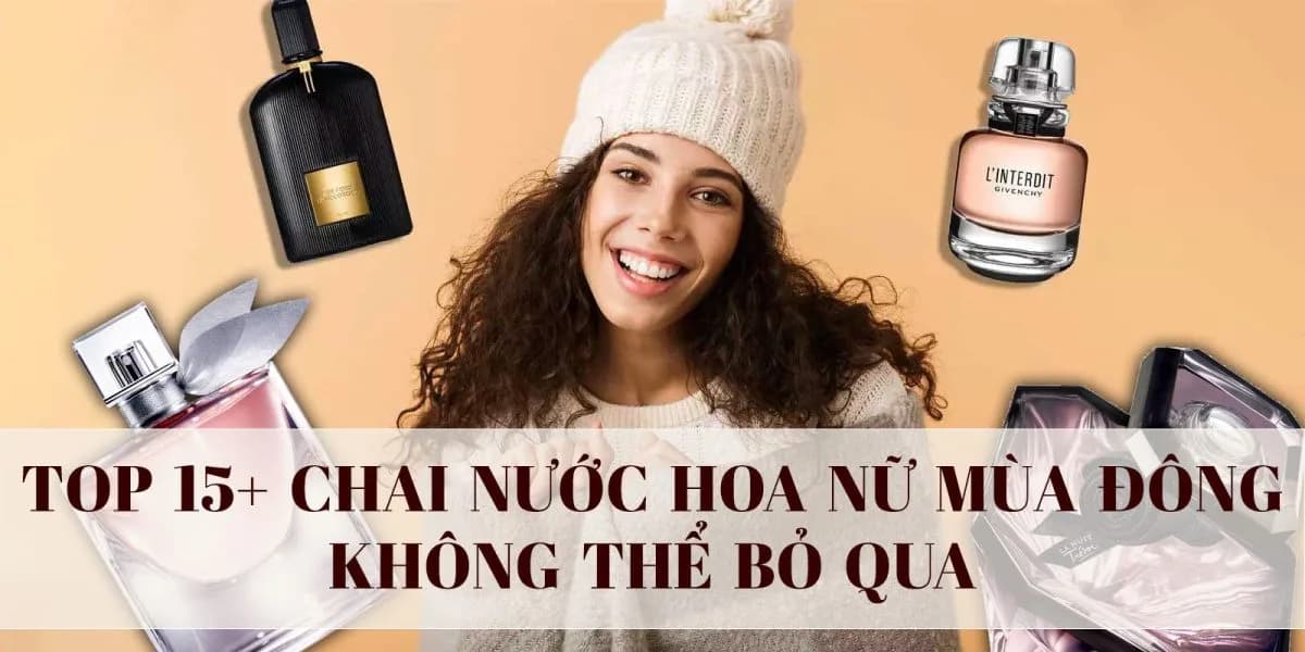 Gợi Ý 15 Chai Nước Hoa Nữ Mùa Đông Cho Nàng Thêm Ấm Áp
