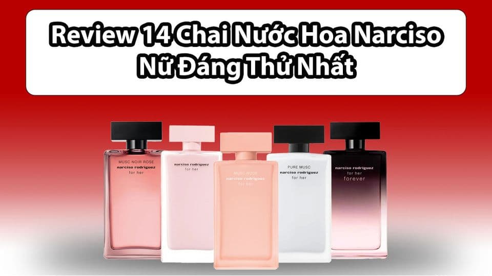 Review 14 Chai Nước Hoa Narciso Rodriguez Nữ Đáng Thử