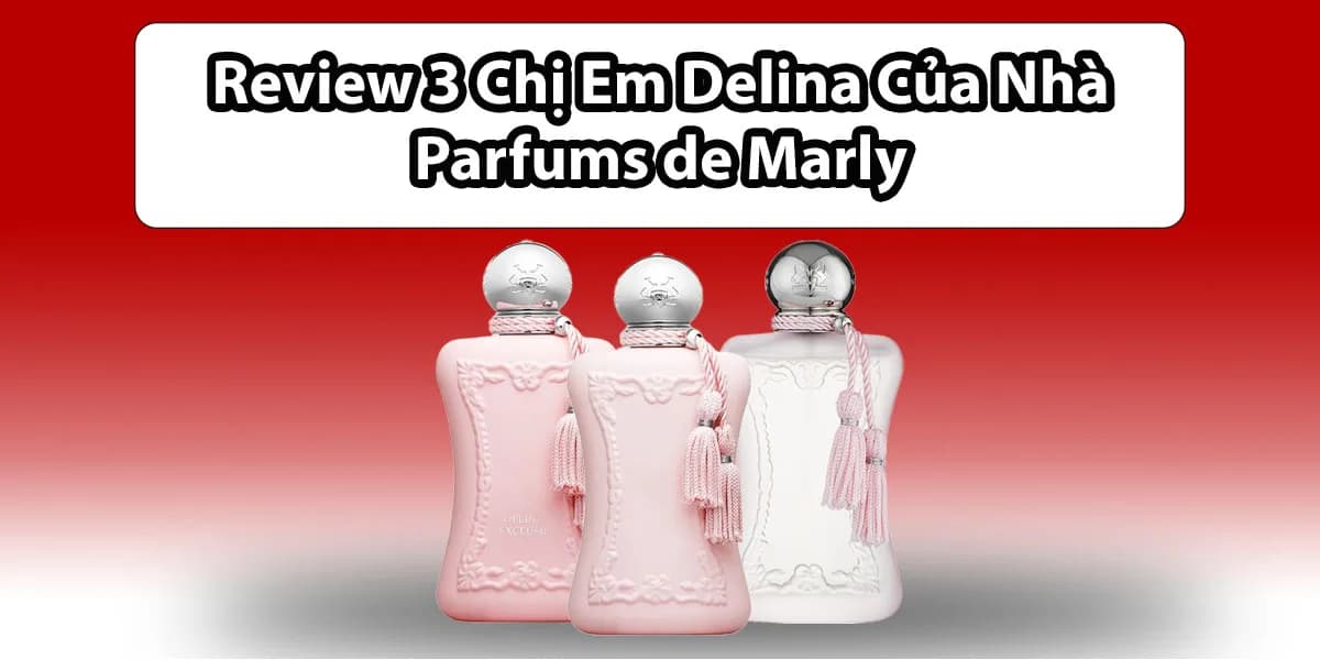 Review 3 Chai Nước Hoa Delina Của Parfums de Marly