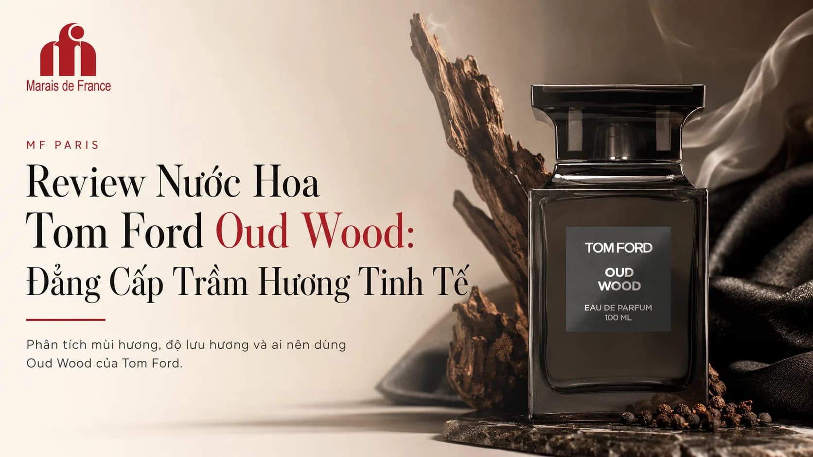 Review Nước Hoa Tom Ford Oud Wood: Đẳng Cấp Trầm Hương Tinh Tế