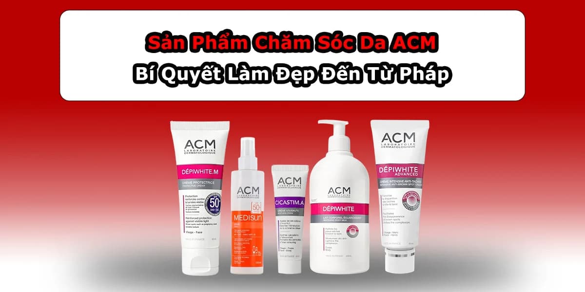 Sản Phẩm Chăm Sóc Da ACM Bí Quyết Làm Đẹp Đến Từ Pháp