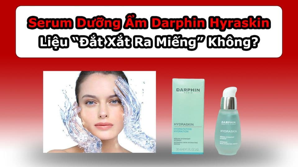 Serum Dưỡng Ẩm Darphin Hydraskin Liệu “Đắt Xắt Ra Miếng” Không?