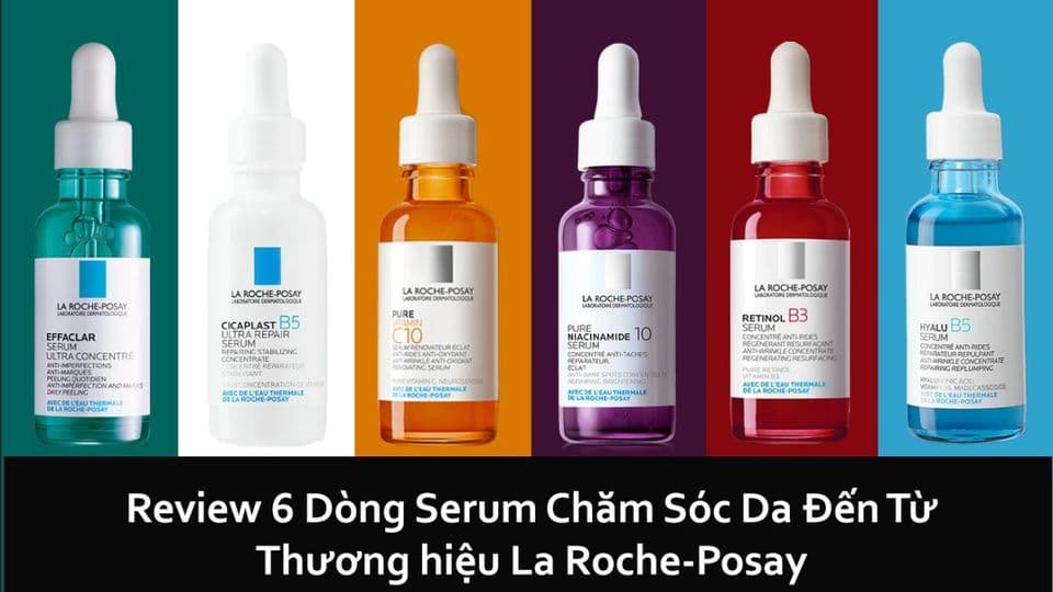 Serum La Roche Posay Có Mấy Loại ? Nên Sài Loại Nào ?