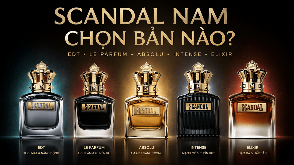 So sánh Scandal Pour Homme: EDT, Le Parfum và Absolu, Elixir
