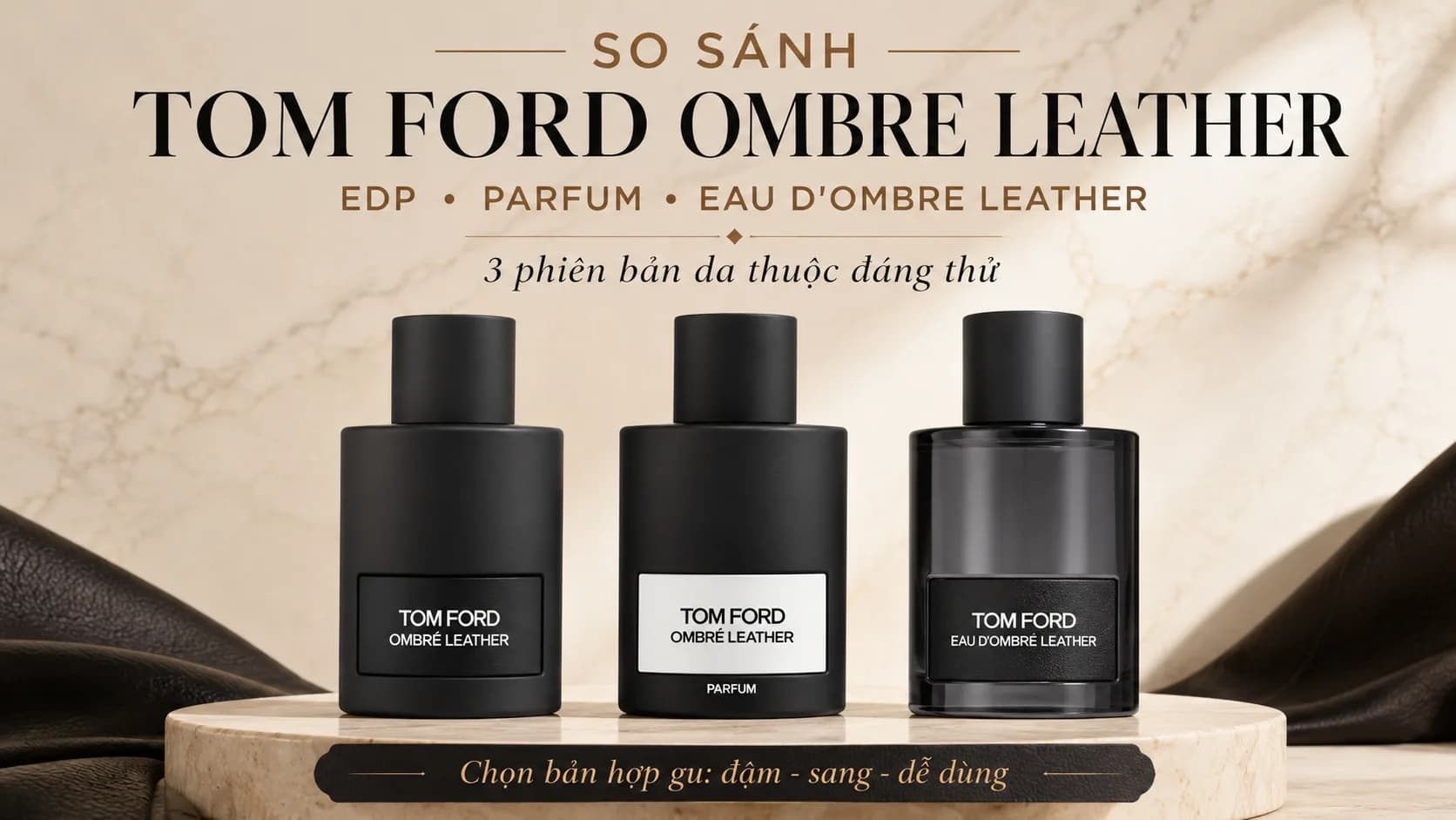 So Sánh Tom Ford Ombre Leather EDP, Parfum Và Eau d’Ombré
