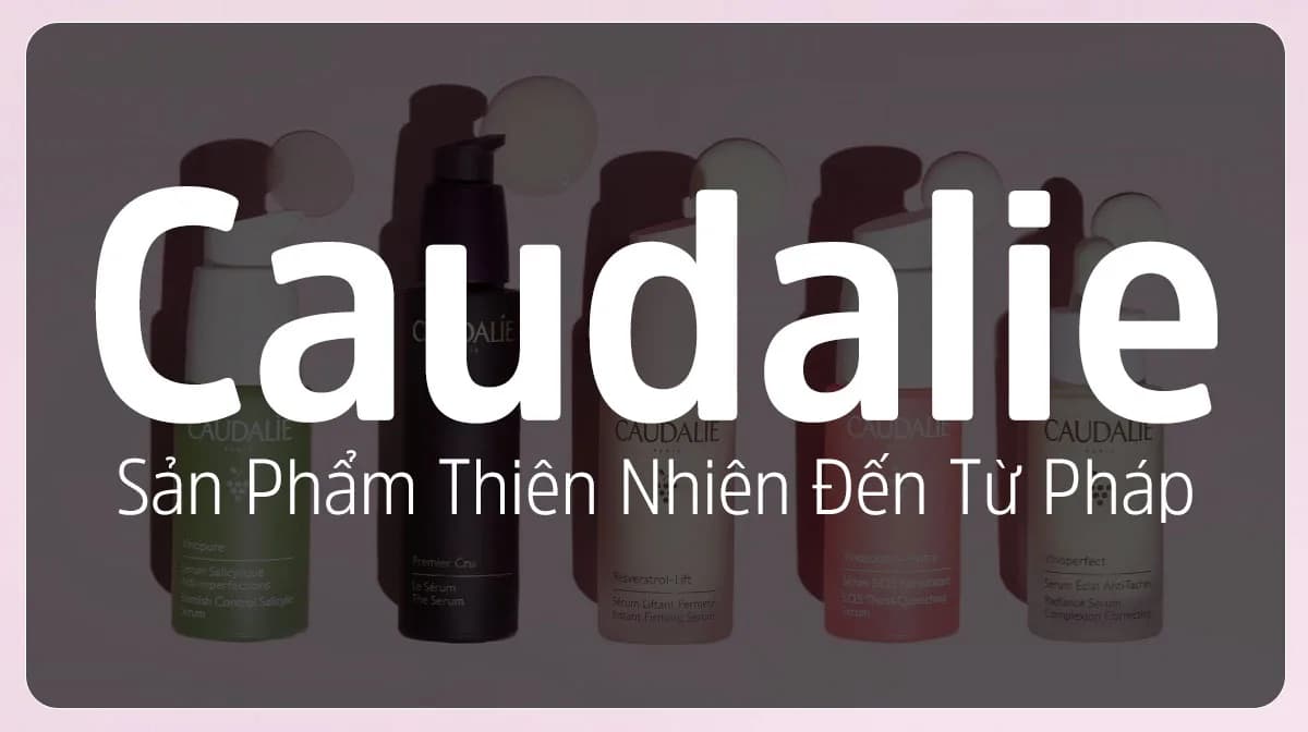 Sự Thật Về Thương hiệu Caudalie Xuất Xứ Tại Nước Pháp