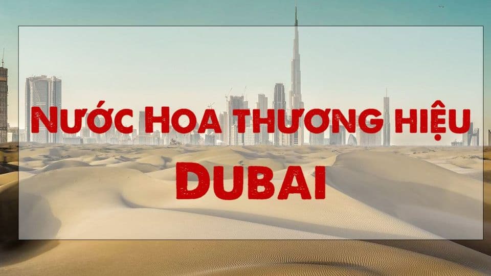 Thương Hiệu Nước Hoa Dubai Được Ưa Chuộng Nhất Việt Nam
