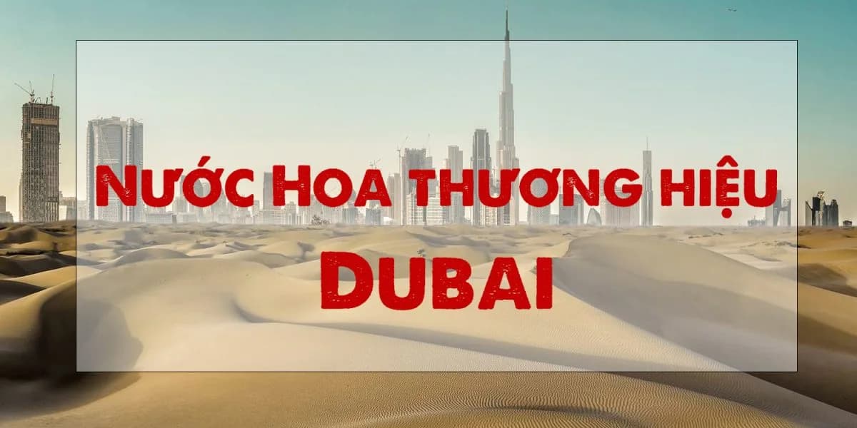 Thương Hiệu Nước Hoa Dubai Được Ưa Chuộng Nhất Việt Nam