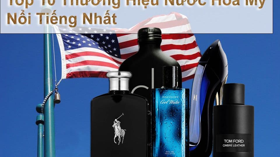Top 10 Thương Hiệu Nước Hoa Mỹ Ưa Chuộng Nhất
