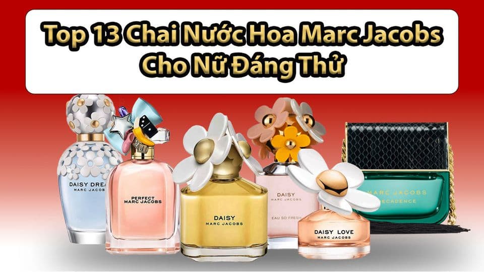 Top 13 Chai Nước Hoa Marc Jacobs Cho Nữ Đáng Thử Nhất