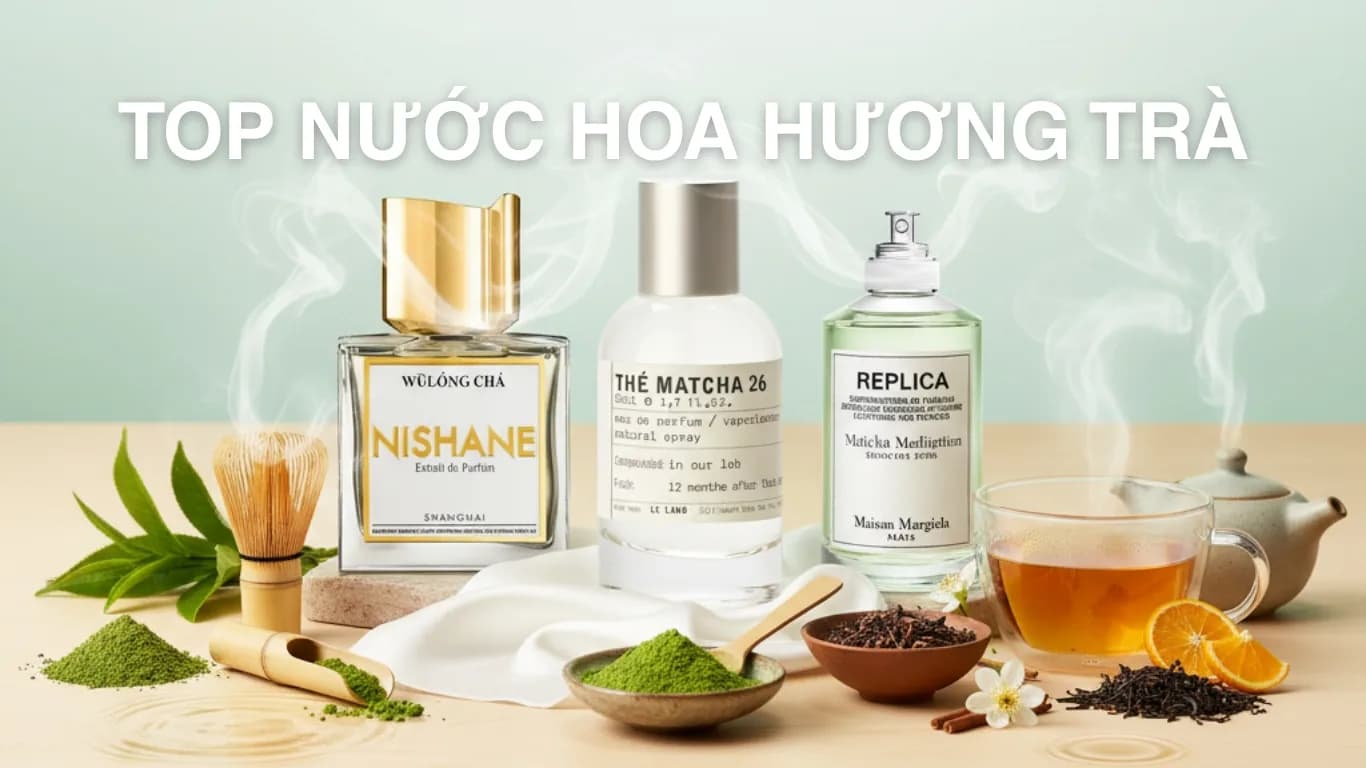 Top 10 nước hoa hương trà tinh tế đáng thử năm 2026