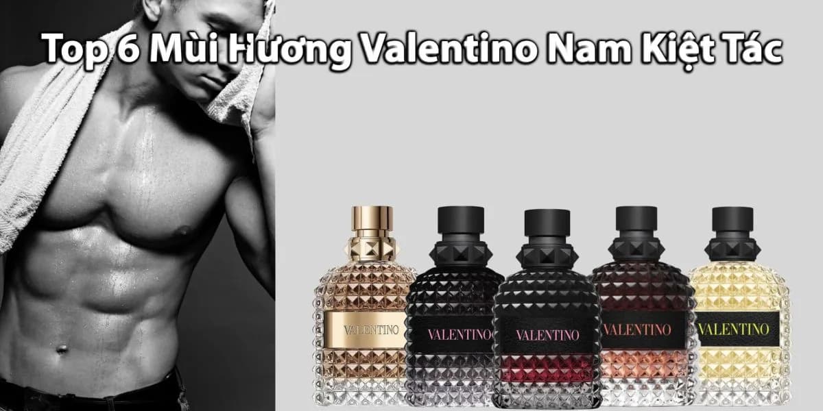 Top 7 Mùi Hương Nước Hoa Valentino Nam Kiệt Tác Của Ý