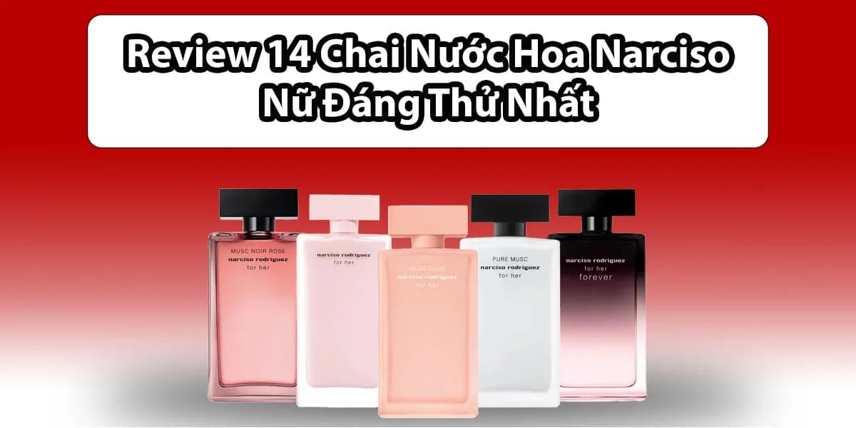 Review 14 Chai Nước Hoa Narciso Rodriguez Nữ Đáng Thử
