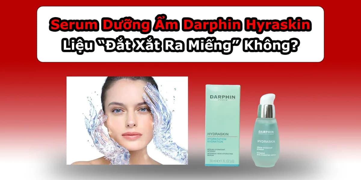 Serum Dưỡng Ẩm Darphin Hydraskin Liệu “Đắt Xắt Ra Miếng” Không?