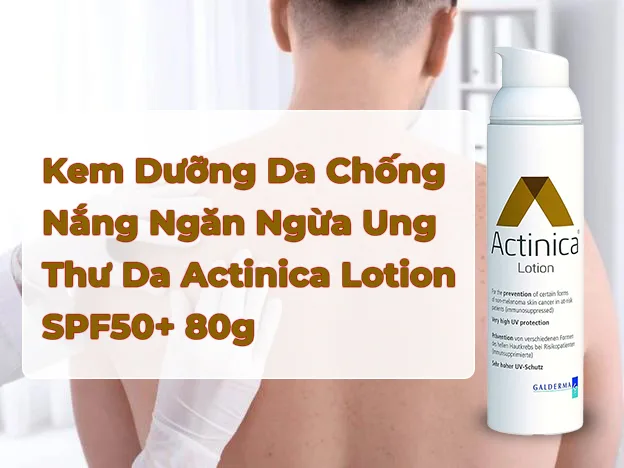 Kem Dưỡng Da Chống Nắng Ngăn Ngừa Ung Thư Da Đầu Tiên ACTINICA Lotion SPF 50+ 80g