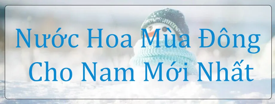 Nước Hoa mùa đông cho nam mới nhất